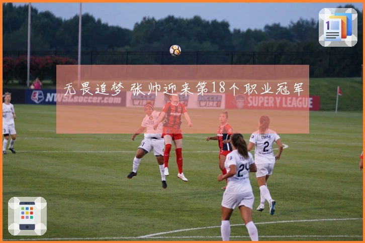 无畏追梦 张帅迎来第18个职业冠军