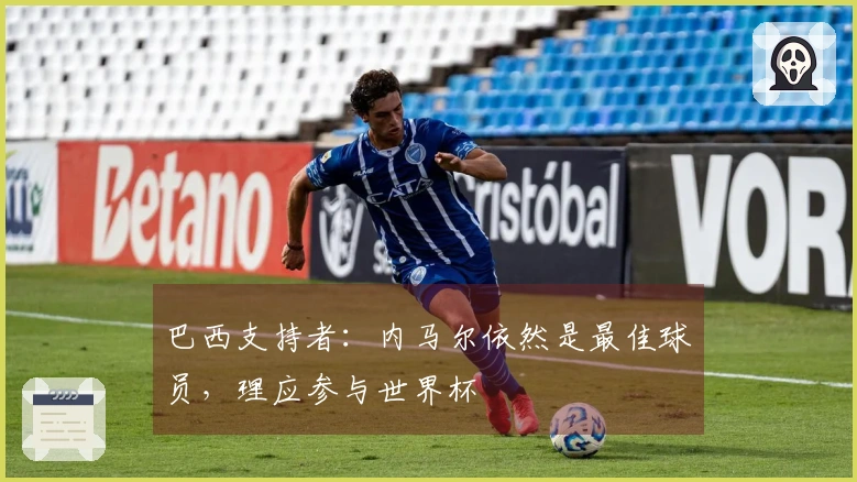 巴西支持者：内马尔依然是最佳球员，理应参与世界杯