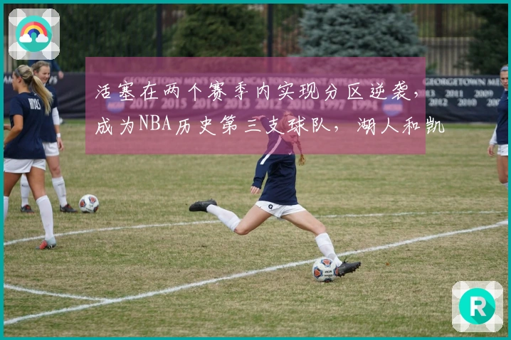 活塞在两个赛季内实现分区逆袭，成为NBA历史第三支球队，湖人和凯尔特人曾创造此壮举